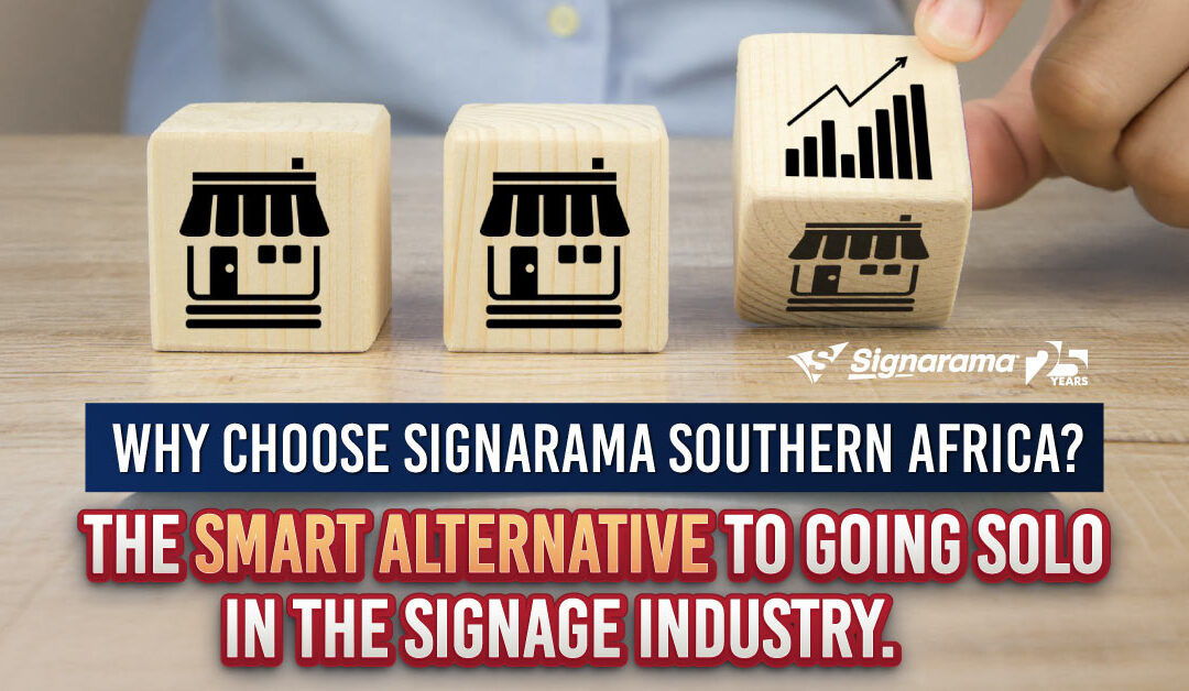 Why Choose Signarama Southern Africa? The Smart Alternative to Going Solo in the Signage Industry