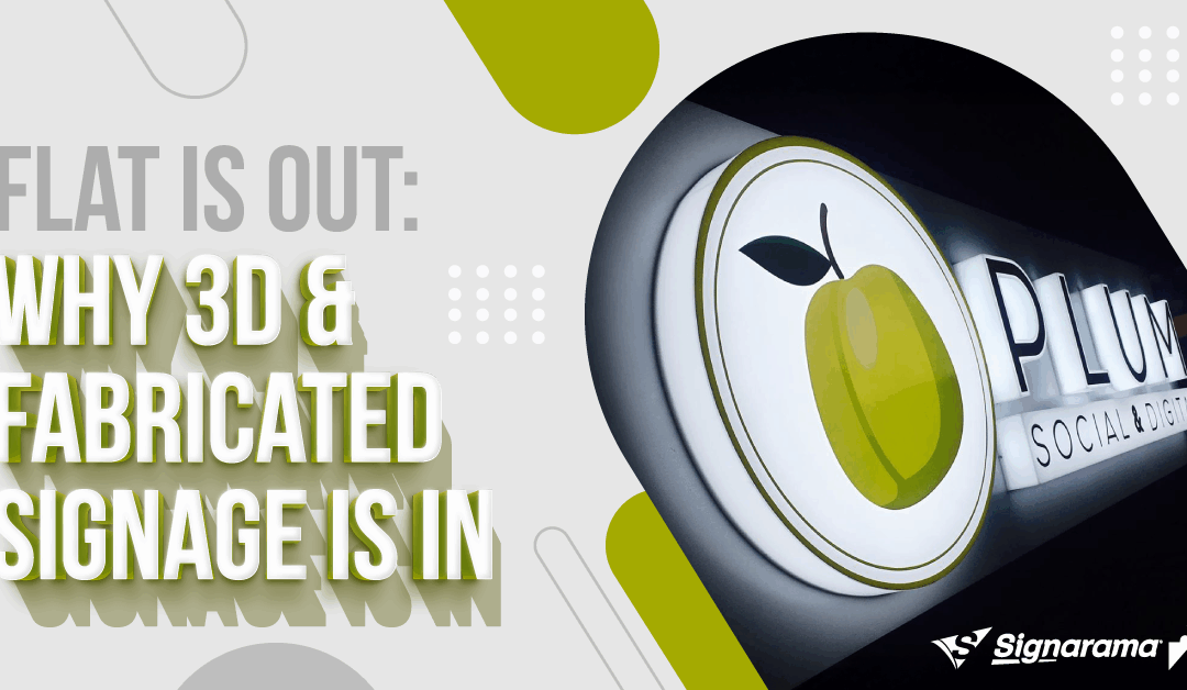 Flat is out: Why 3D and Fabricated Signage is in